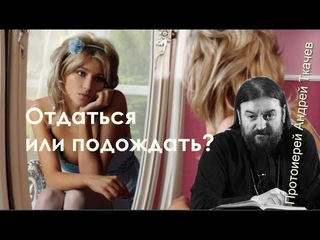 отдаться или подождать? Андрей Ткачев (мудрый ответ Батюшки!)