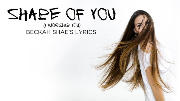 If Ed Sheerans Shape of You were a Christian song by Beckah Shae (