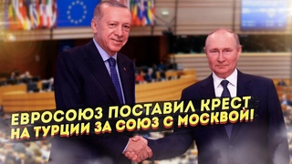 Путь в ЕС закрыт! Союз Турции с Россией испугал Евросоюз!