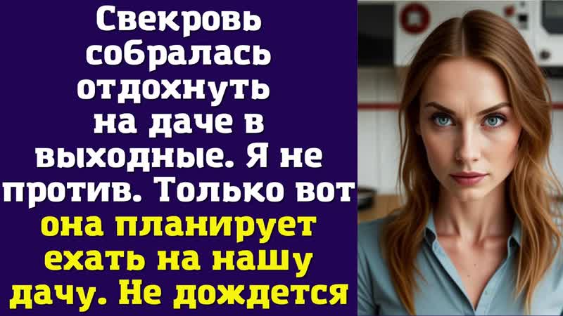 Свекровь собралась отдохнуть на даче в выходные. Я не